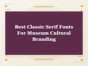 Exploring Classic Serif Fonts for Museums